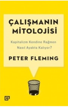 Çalışmanın Mitolojisi - Peter Fleming - Koç Üniversitesi Yayınları Çalışmanın Mitolojisi - Peter Fleming - Koç Üniversitesi Yayınları