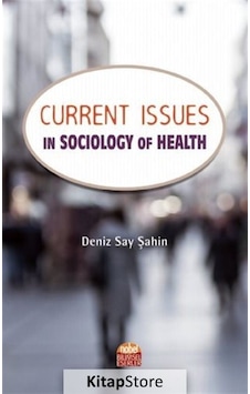 Current Issues in Sociology of Health - Deniz Say Şahin - Nobel Bilimsel Eserler Current Issues in Sociology of Health - Deniz Say Şahin - Nobel Bilimsel Eserler