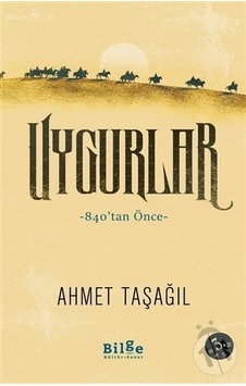 Uygurlar - 840tan Önce - Ahmet Taşağıl - Bilge Kültür Sanat Uygurlar - 840tan Önce - Ahmet Taşağıl - Bilge Kültür Sanat