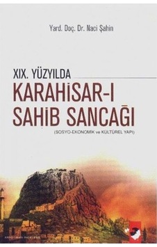 19. Yüzyılda Karahisar-ı Sahib Sancağı - Naci Şahin - IQ Kültür Sanat Yayıncılık 19. Yüzyılda Karahisar-ı Sahib Sancağı - Naci Şahin - IQ Kültür Sanat Yayıncılık