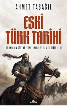 Eski Türk Tarihi: Türklerin Kökeni Yönetimleri ve Çin ile İlişkileri - Ahmet Taşağıl - Kronik Kitap Eski Türk Tarihi: Türklerin Kökeni Yönetimleri ve Çin ile İlişkileri - Ahmet Taşağıl - Kronik Kitap