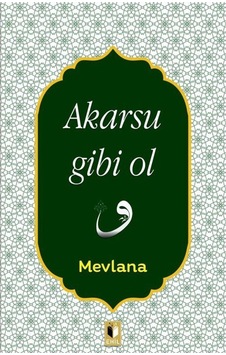 Akarsu Gibi Ol - Mevlana Celaleddin-i Rumi - Ehil Akarsu Gibi Ol - Mevlana Celaleddin-i Rumi - Ehil