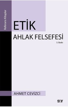 Etik Ahlak Felsefesi - Ahmet Cevizci - Say Yayınları Etik Ahlak Felsefesi - Ahmet Cevizci - Say Yayınları