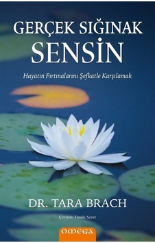 Gerçek Sığınak Sensin - Hayatın Fırtınalarını Şefkatle Karşılamak - Tara Brach - Omega Gerçek Sığınak Sensin - Hayatın Fırtınalarını Şefkatle Karşılamak - Tara Brach - Omega