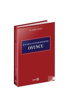 İş ve Sosyal Güvenlik Hukukunda Oyuncu / Aysel Gülle İş ve Sosyal Güvenlik Hukukunda Oyuncu / Aysel Gülle