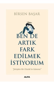 Ben de Artık Fark Edilmek İstiyorum - Birsen Başar - Alfa Yayıncılık Ben de Artık Fark Edilmek İstiyorum - Birsen Başar - Alfa Yayıncılık