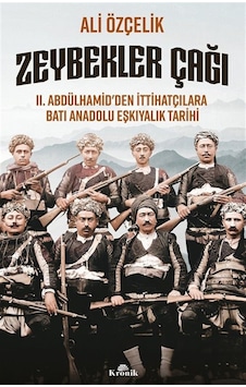 Zeybekler Çağı & Iı. Abdülhamid'den İttihatçılara Batı Anadolu... Zeybekler Çağı & Iı. Abdülhamid'den İttihatçılara Batı Anadolu...