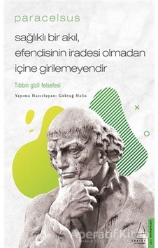 Paracelsus: Sağlıklı Bir Akıl Efendisinin İradesi Olmadan İçine Girilemeyendir - Tıbbın Gizli Felsef- Destek Yayınları Paracelsus: Sağlıklı Bir Akıl Efendisinin İradesi Olmadan İçine Girilemeyendir - Tıbbın Gizli Felsef- Destek Yayınları