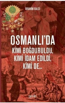 Osmanlıda Kimi Boğduruldu-Kimi İdam Edildi-Kimi de - İbrahim Balcı - Puslu Yayıncılık Osmanlıda Kimi Boğduruldu-Kimi İdam Edildi-Kimi de - İbrahim Balcı - Puslu Yayıncılık