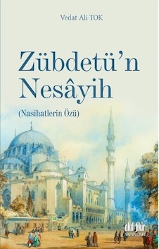Zübdetü'n Nesayih - Nasihatlerin Özü - Vedat Ali Tok - Akıl Fikir Yayınları Zübdetü'n Nesayih - Nasihatlerin Özü - Vedat Ali Tok - Akıl Fikir Yayınları