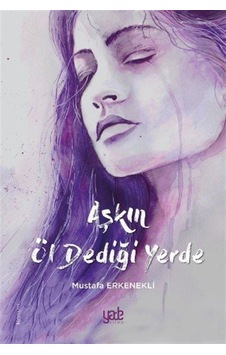 Aşkın Öl Dediği Yerde - Mustafa Erkenekli - Yade Kitap Aşkın Öl Dediği Yerde - Mustafa Erkenekli - Yade Kitap