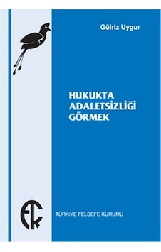 Hukukta Adaletsizliği Görmek - Gülriz Uygur - Türkiye Felsefe Kurumu