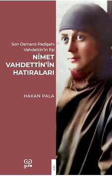 Nimet Vahdettin'in Hatıraları - Son Osmanlı Padişahı Vahdettin'in Eşi - Hakan Pala - Gufo Yayınları
