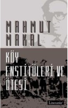 Köy Enstitüleri ve Ötesi - Mahmut Makal - Literatür Yayıncılık