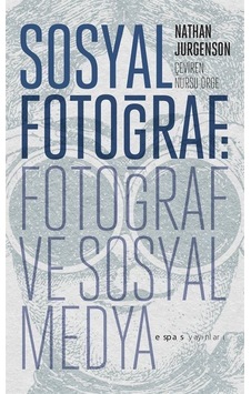 Sosyal Fotoğraf: Fotoğraf ve Sosyal Medya - Nathan Jurgenson - Espas Sanat Kuram Yayınları Sosyal Fotoğraf: Fotoğraf ve Sosyal Medya - Nathan Jurgenson - Espas Sanat Kuram Yayınları