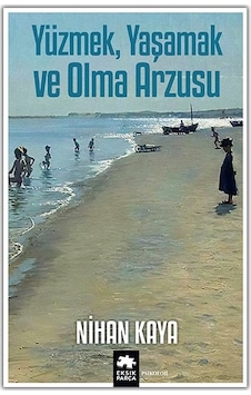 Yüzmek Yaşamak ve Olma Arzusu - Nihan Kaya - Eksik Parça Yüzmek Yaşamak ve Olma Arzusu - Nihan Kaya - Eksik Parça