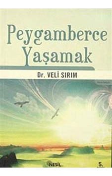 Peygamberce Yaşamak / Veli Sırım Peygamberce Yaşamak / Veli Sırım