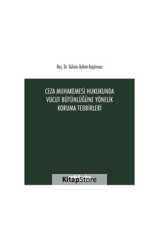 Ceza Muhakemesi Hukukunda Vücut Bütünlüğüne Yönelik Koruma Tedbirleri - Gülsün Ayhan Aygörmez - On İki Levha Yayıncılık
