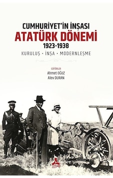 Cumhuriyet'in İnşası: Atatürk Dönemi 1923-1938 / Kolektif Cumhuriyet'in İnşası: Atatürk Dönemi 1923-1938 / Kolektif