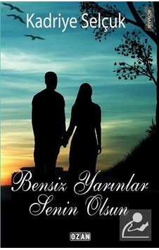 Bensiz Yarınlar Senin Olsun - Kadriye Selçuk - Ozan Yayıncılık Bensiz Yarınlar Senin Olsun - Kadriye Selçuk - Ozan Yayıncılık