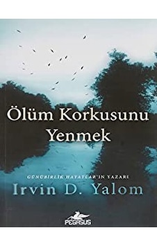 Ölüm Korkusunu Yenmek - Irvin D. Yalom - Robert Berger - Pegasus Ölüm Korkusunu Yenmek - Irvin D. Yalom - Robert Berger - Pegasus