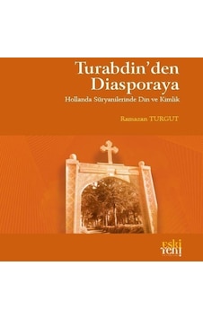 Turabdin'den Diasporaya - Hollanda Süryanilerinde Din ve Kimlik - Ramazan Turgut - Eskiyeni Yayınları Turabdin'den Diasporaya - Hollanda Süryanilerinde Din ve Kimlik - Ramazan Turgut - Eskiyeni Yayınları