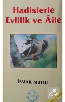 Hadislerle Evlilik ve Aile / İsmail Mutlu Hadislerle Evlilik ve Aile / İsmail Mutlu
