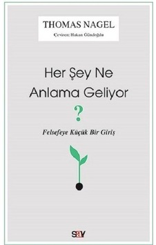 Her Şey Ne Anlama Geliyor?-Felsefeye Küçük Bir Giriş - Thomas Nagel - Say Yayınları