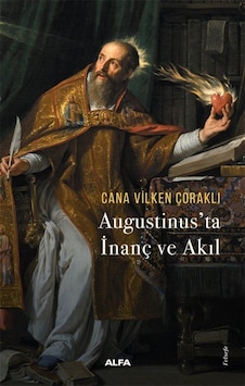 Augustinus'ta İnanç Ve Akıl / Cana Vilken Çoraklı Augustinus'ta İnanç Ve Akıl / Cana Vilken Çoraklı