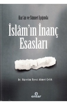 Kur'an ve Sünet Işığında  İslam'ın İnanç Esasları  - Ahmet Çelik  - Ensar Neşriyat