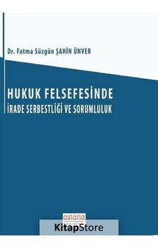 Hukuk Felsefesinde İrade Serbestliği ve Sorumluluk - Fatma Süzgün Şahin Ünver - Astana Yayınları Hukuk Felsefesinde İrade Serbestliği ve Sorumluluk - Fatma Süzgün Şahin Ünver - Astana Yayınları