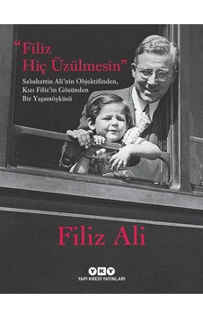 Filiz Hiç Üzülmesin: Sabahattin Ali Nin Objektifinden, Kızı Filiz İn Gözünden Bir Yaşam Öyküsü Filiz Hiç Üzülmesin: Sabahattin Ali Nin Objektifinden, Kızı Filiz İn Gözünden Bir Yaşam Öyküsü