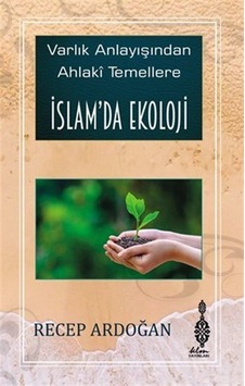 İslam'da Ekoloji - Varlık Anlayışından Ahlaki Temellere İslam'da Ekoloji - Recep Ardoğan - KLM Yayınları İslam'da Ekoloji - Varlık Anlayışından Ahlaki Temellere İslam'da Ekoloji - Recep Ardoğan - KLM Yayınları