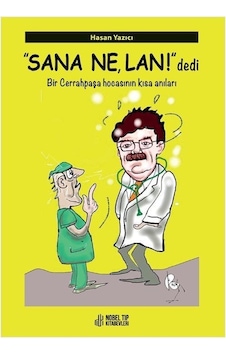 Sana Ne Lan! Dedi - Bir Cerrahpaşa Hocasının Kısa Anıları - Hasan Yazıcı - Nobel Tıp Kitabevleri