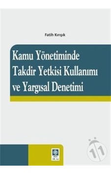 Kamu Yönetiminde Takdir Yetkisi Kullanımı ve Yargısal Denetimi - Fatih Kırışık - Ekin Basım Yayın Kamu Yönetiminde Takdir Yetkisi Kullanımı ve Yargısal Denetimi - Fatih Kırışık - Ekin Basım Yayın