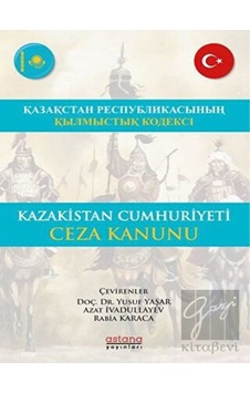 Kazakistan Cumhuriyeti Ceza Kanunu- Astana Yayınları Kazakistan Cumhuriyeti Ceza Kanunu- Astana Yayınları