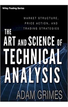 The Art And Science Of Technical Analysis: Market Structure, Price Action, And Trading Strategies 1st Edition The Art And Science Of Technical Analysis: Market Structure, Price Action, And Trading Strategies 1st Edition