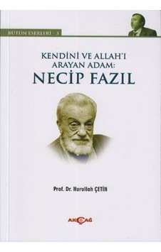 Kendini ve Allah'ı Arayan Adam: Necip Fazıl - Nurullah Çetin - Akçağ Yayınları