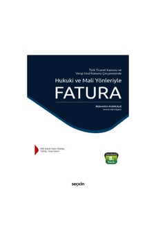 Seçkin Yayıncılık - Türk Ticaret Kanunu  ve  Vergi Usul Kanunu ÇerçevesindeHukuki ve Mali Yönleriyle Fatura