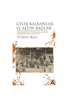 Çelik Kalkanlar ve Altın Bağlar: Alman İmparatorluğu'nun Osmanlı İmparatorluğu Üzerindeki Askeri ve Ekonomik Etkisi - Yunus Balı - Kanon Kitap Çelik Kalkanlar ve Altın Bağlar: Alman İmparatorluğu'nun Osmanlı İmparatorluğu Üzerindeki Askeri ve Ekonomik Etkisi - Yunus Balı - Kanon Kitap