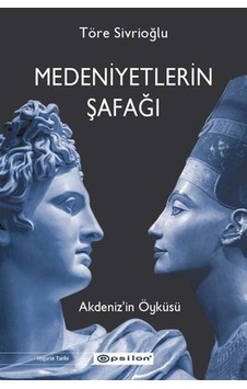 Medeniyetlerin Şafağı Akdeniz'in Öyküsü - Töre Sivrioğlu - Epsilon Yayınevi Medeniyetlerin Şafağı Akdeniz'in Öyküsü - Töre Sivrioğlu - Epsilon Yayınevi