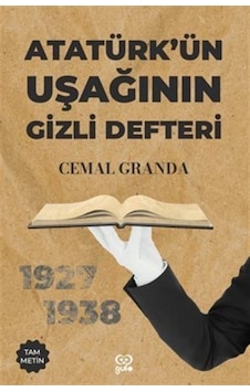 Atatürk'ün Uşağının Gizli Defteri - 1927 - 1938 - Tam Metin - Cemal Granda - Gufo Yayınları Atatürk'ün Uşağının Gizli Defteri - 1927 - 1938 - Tam Metin - Cemal Granda - Gufo Yayınları
