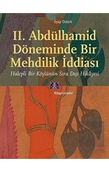 2. Abdülhamid Döneminde Bir Mehdilik İddiası - Eyüp Öztürk - Kitap Yayınevi 2. Abdülhamid Döneminde Bir Mehdilik İddiası - Eyüp Öztürk - Kitap Yayınevi