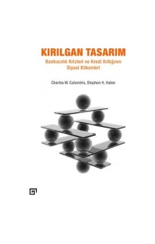 Kırılgan Tasarım-Bankacılık Krizleri ve Kredi Kıtlığının Siyasi Kökenleri - Stephen H. Haber - Charles W. Calomiris - Koç Üniversitesi Yayınları Kırılgan Tasarım-Bankacılık Krizleri ve Kredi Kıtlığının Siyasi Kökenleri - Stephen H. Haber - Charles W. Calomiris - Koç Üniversitesi Yayınları