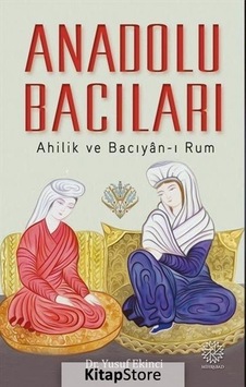 Anadolu Bacıları: Ahilik ve Bacıyan-ı Rum - Yusuf Ekinci - Mihrabad Yayınları Anadolu Bacıları: Ahilik ve Bacıyan-ı Rum - Yusuf Ekinci - Mihrabad Yayınları
