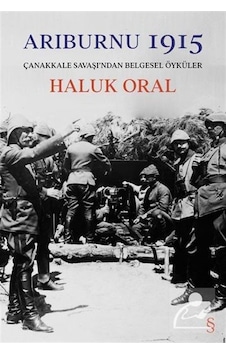 Arıburnu 1915 - Çanakkale Savaşı'ndan Belgesel Öyküler - Haluk Oral - Everest Yayınları Arıburnu 1915 - Çanakkale Savaşı'ndan Belgesel Öyküler - Haluk Oral - Everest Yayınları