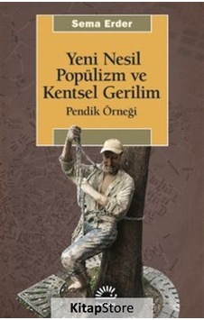 Yeni Nesil Popülizm ve Kentsel Gerilim: Pendik Örneği - Sema Erder - İletişim Yayınları