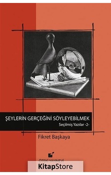 Şeylerin Gerçeğini Söyleyebilmek! - Seçilmiş Yazılar - 2 - Fikret Başkaya - Öteki Yayınevi