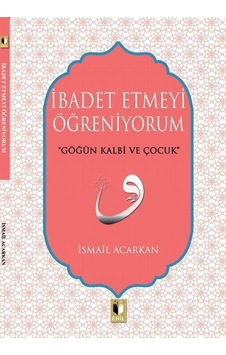 İbadet Etmeyi Öğreniyorum / İsmail Acarkan