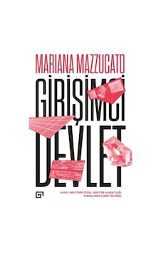 Girişimci Devlet: Kamu Sektörü-Özel Sektör Karşıtlığı Masalının Çürütülmesi - Mariana Mazzucato - Koç Üniversitesi Yayınları Girişimci Devlet: Kamu Sektörü-Özel Sektör Karşıtlığı Masalının Çürütülmesi - Mariana Mazzucato - Koç Üniversitesi Yayınları